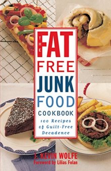 The Fat-free Junk Food Cookbook 100 Recipes of Guilt-Free Decadence