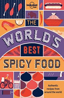 The World’s Best Spicy Food: Authentic recipes from around the world