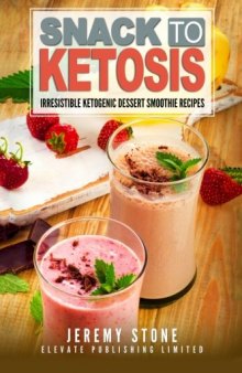 Snack To Ketosis: Over 60 Irresistible Ketogenic Dessert Smoothie Recipes For Weight Loss - With Full Colour Pictures (Keto, Paleo, Low Carb, Cookbook, Low Salt)