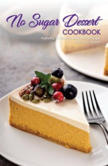 No Sugar Dessert Cookbook Featuring 30 Desserts Made Without Sugar