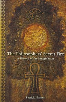 The Philosophers’ Secret Fire: A History of the Imagination
