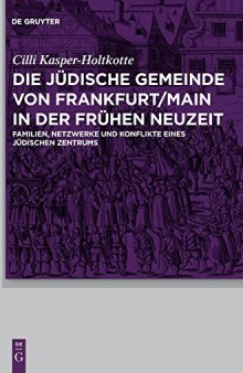 Die jüdische Gemeinde von Frankfurt/Main in der Frühen Neuzeit: Familien, Netzwerke und Konflikte eines jüdischen Zentrums