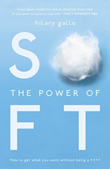 The Power of Soft: How to get what you want without being a ****