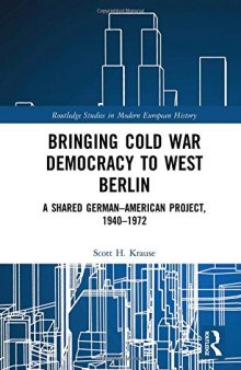 Bringing Cold War Democracy to West Berlin: A Shared German-American Project, 1940-1972
