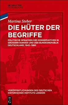Die Hüter der Begriffe. Politische Sprachen des Konservativen in Großbritannien und der Bundesrepublik Deutschland, 1945-1980
