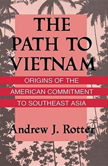 The Path To Vietnam: Origins of the American Commitment to Southeast Asia