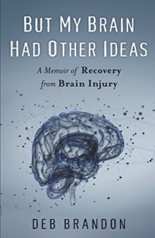 But My Brain Had Other Ideas: A Memoir of Recovery from Brain Injury