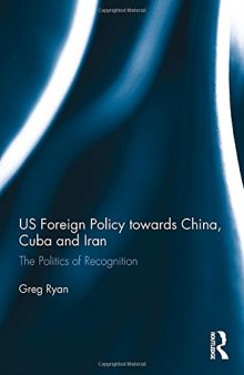 US Foreign Policy towards China, Cuba and Iran: The Politics of Recognition