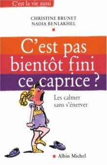 C’est pas bientôt fini ce caprice ?: les calmer sans s’énerver