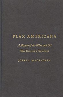 Flax Americana: A History of the Fibre and Oil that Covered a Continent