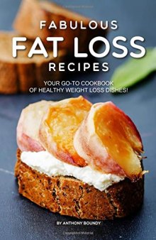 Fabulous Fat Loss Recipes Your GO-TO Cookbook of Healthy Weight Loss Dishes!