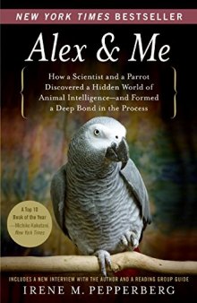 Alex & Me: How a Scientist and a Parrot Uncovered a Hidden World of Animal Intelligence–and Formed a Deep Bond in the Process