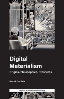 Digital Materialism : Origins, Philosophies, Prospects