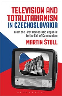 Television and Totalitarianism in Czechoslovakia: From the First Democratic Republic to the Fall of Communism