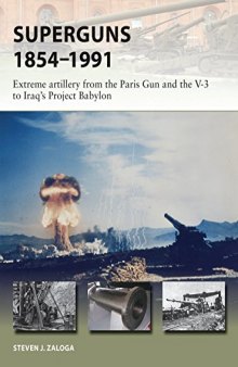 Superguns 1854-1991: Extreme Artillery from the Paris Gun and the V-3 to Iraq’s Project Babylon