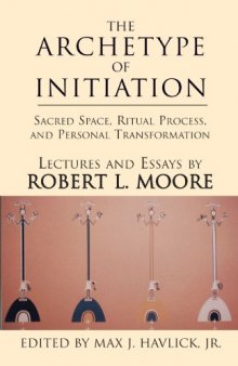 The Archetype of Initiation: Sacred Space, Ritual Process, and Personal Transformation