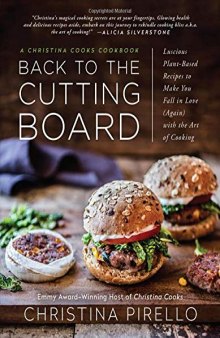 Back to the Cutting Board: Luscious Plant-Based Recipes to Make You Fall in Love (Again) with the Art of Cooking