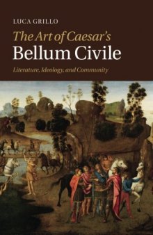 The Art of Caesar’s Bellum Civile: Literature, Ideology, and Community