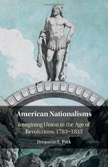 American Nationalisms: Imagining Union in the Age of Revolutions, 1783–1833