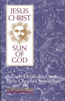 Jesus Christ, Sun of God: Ancient Cosmology and Early Christian Symbolism