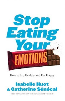 Stop Eating Your Emotions How to Live Healthy and Eat Happy