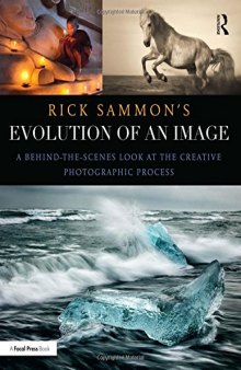 Rick Sammon’s Evolution of an Image: A Behind-The-Scenes Look at the Creative Photographic Process
