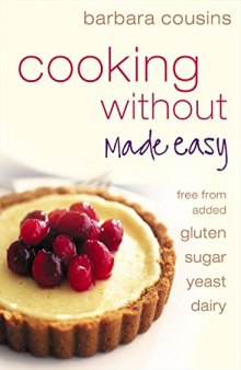 Cooking Without Made Easy Recipes Free from Added Gluten, Sugar, Yeast, and Dairy Produce
