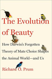 The Evolution of Beauty: How Darwin’s Forgotten Theory of Mate Choice Shapes the Animal World - and Us