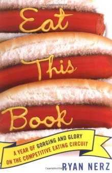 Eat This Book: A Year of Gorging and Glory on the Competitive Eating Circuit