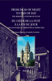 From Dead of Night to End of Day: The Medieval Customs of Cluny: Du coeur de la nuit à la fin du jour: les coutumes clunisiennes au Moyen Age