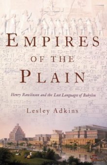 Empires of the Plain: Henry Rawlinson and the Lost Languages of Babylon