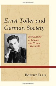 Ernst Toller and German Society: Intellectuals as Leaders and Critics, 1914–1939