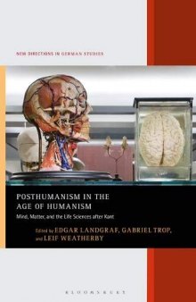 Posthumanism in the Age of Humanism: Mind, Matter, and the Life Sciences After Kant
