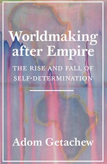 Worldmaking After Empire: The Rise and Fall of Self-Determination