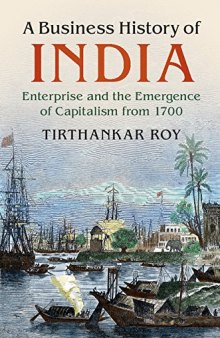 A Business History of India: Enterprise and the Emergence of Capitalism from 1700