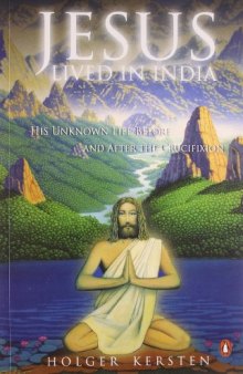 Jesus Lived in India: His Unknown Life Before and After the Crucifixion