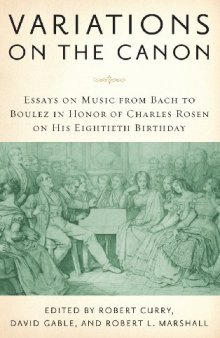 Variations on the Canon: Essays on Music from Bach to Boulez in Honor of Charles Rosen on his Eightieth Birthday