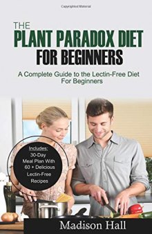 The Plant Paradox Diet for Beginners: A Complete Guide to the Lectin-Free Diet for Beginners
