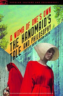 The Handmaid’s Tale and Philosophy: A Womb of One’s Own (Popular Culture and Philosophy)