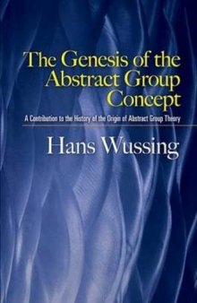 The Genesis of the Abstract Group Concept : A Contribution to the History of the Origin of Abstract Group Theory