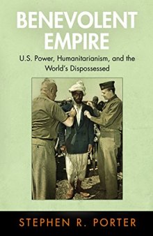 Benevolent Empire : U.S. Power, Humanitarianism, and the World’s Dispossessed