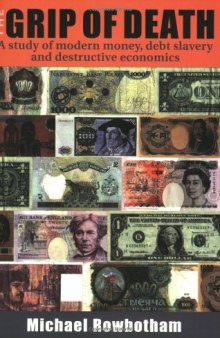 The Grip of Death - A Study of Modern Money, Debt Slavery and Destructive Economics