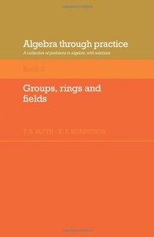Algebra Through Practice: Volume 3, Groups, Rings and Fields: A Collection of Problems in Algebra with Solutions