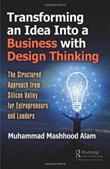 Transforming an Idea Into a Business with Design Thinking: The Structured Approach from Silicon Valley for Entrepreneurs and Leaders