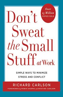 Don’t Sweat the Small Stuff at Work: Simple Ways to Minimize Stress and Conflict While Bringing Out the Best in Yourself and Others