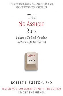 The No Asshole Rule: Building a Civilized Workplace and Surviving One That Isn’t