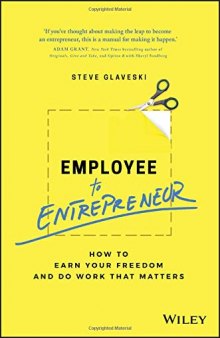 Employee to Entrepreneur: How to Earn Your Freedom and Do Work That Matters