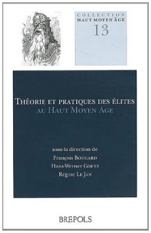 Théorie et pratiques des élites au Haut Moyen Âge. Conception, perception et réalisation sociale: Theorie und Praxis frühmittelalterlicher Eliten. Konzepte, Wahrnehmung und soziale Umsetzung