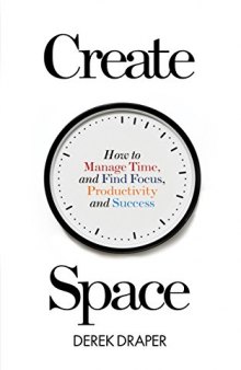 Create Space: How to Manage Time, and Find Focus, Productivity and Success