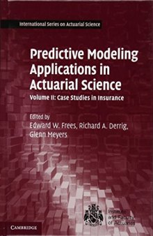 Predictive Modeling Applications in Actuarial Science, Volume 2: Case Studies in Insurance